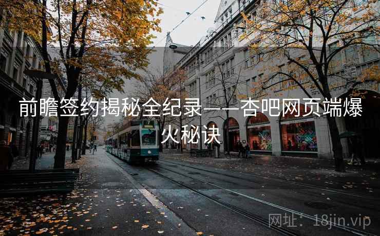 前瞻签约揭秘全纪录——杏吧网页端爆火秘诀